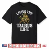 Living The Taurus Life Taurus Zodiac Shirt