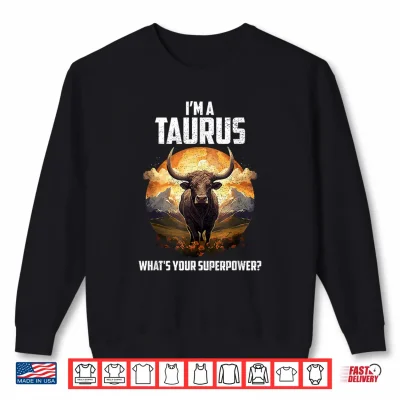 Sweatshirt Im a Taurus Whats Your Superpower Shirt