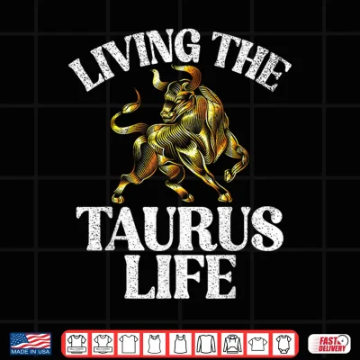 Design Living the Taurus Life Taurus Zodiac Shirt
