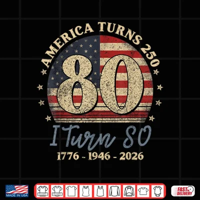 America Turns 250 I Turn 80 1776 1946 2026 80Th Birthday Shirt 3 Design America Turns 250 I Turn 80 1776 1946 2026 80th Birthday Shirt