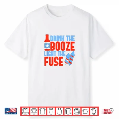 Drink The Booze Light The Fuse 4Th Of July Fireworks & Beer Shirt