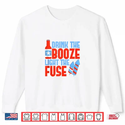 Sweatshirt Drink The Booze Light The Fuse 4th of July Fireworks Beer Shirt