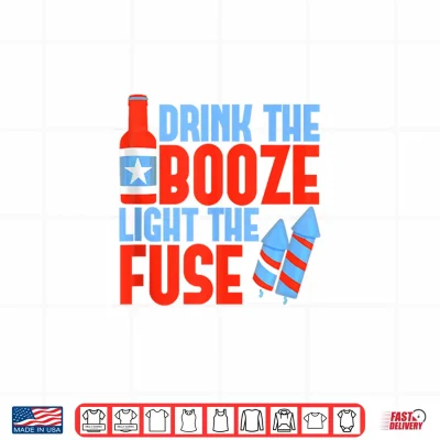 Design Drink The Booze Light The Fuse 4th of July Fireworks Beer Shirt