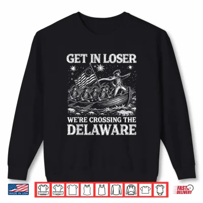 Sweatshirt Get in Loser Were Crossing The Delaware 4th of July USA Shirt