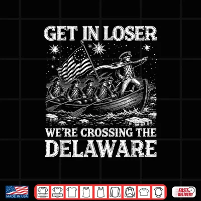 Design Get in Loser Were Crossing The Delaware 4th of July USA Shirt