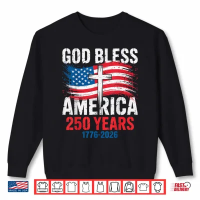 Sweatshirt God Bless America 1776 2026 250 Years Christian Cross Flag Shirt