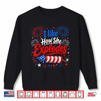 Sweatshirt I Like How She Explodes 4th of July He Bangs Couple Joke Shirt