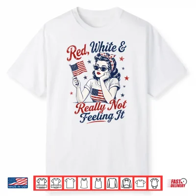 Red White And Really Not Feeling It Retro 4Th Of July Shirt