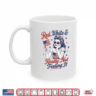 Mug Red White and Really Not Feeling It Retro 4th of July Shirt