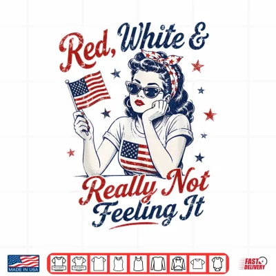 Design Red White and Really Not Feeling It Retro 4th of July Shirt