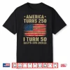 Vintage America Turns 250 I Turn 50 1776 1976 2026 Birthday Shirt