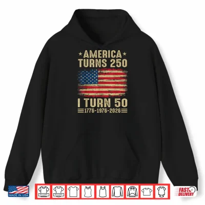 Hoodie Vintage America Turns 250 I Turn 50 1776 1976 2026 Birthday Shirt