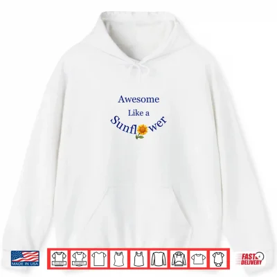 Hoodie Awesome Like a Sunflower Inspiration Shirt