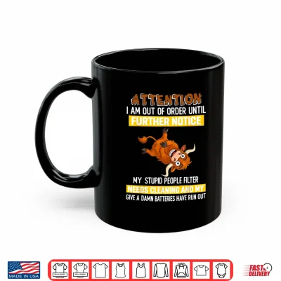 Mug Attention I Am Out of Order Until Further Notice My Stupid Shirt
