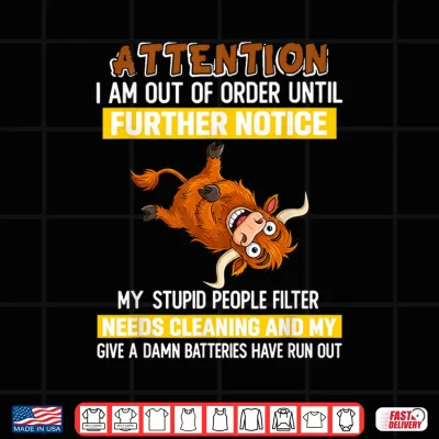 Design Attention I Am Out of Order Until Further Notice My Stupid Shirt