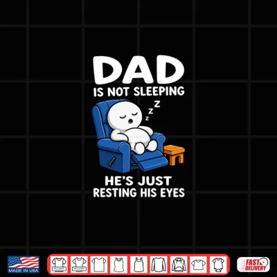 Dad Is Not Sleeping He Is Just Resting His Eyes Funny Dads Shirt 4 Design Dad Is Not Sleeping He Is Just Resting His Eyes Funny Dads Shirt
