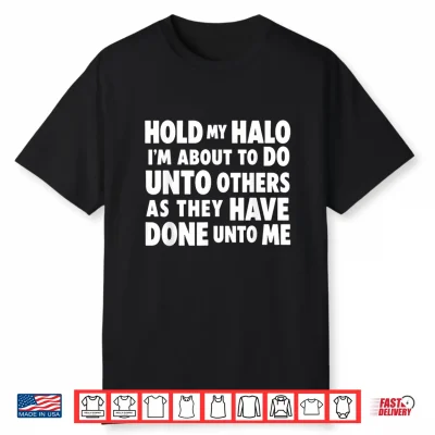 Hold My Halo I’M About To Do Unto Others As They Have Done Shirt