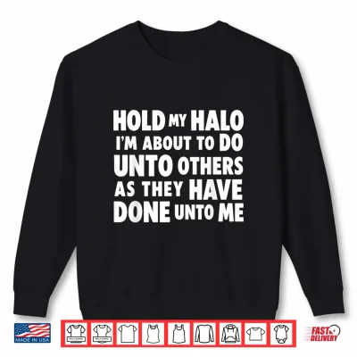 Sweatshirt Hold My Halo Im About to Do Unto Others As They Have Done Shirt