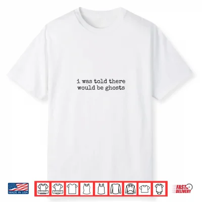 I Was Told There Would Be Ghosts Shirt
