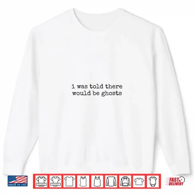 Sweatshirt I was Told There Would Be Ghosts Shirt