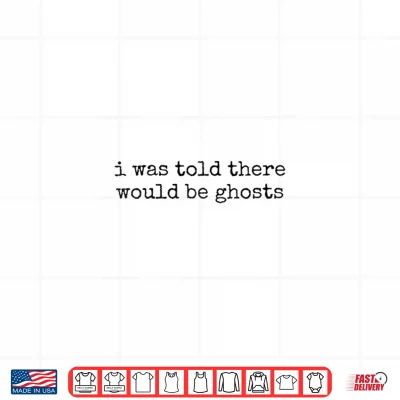 Design I was Told There Would Be Ghosts Shirt