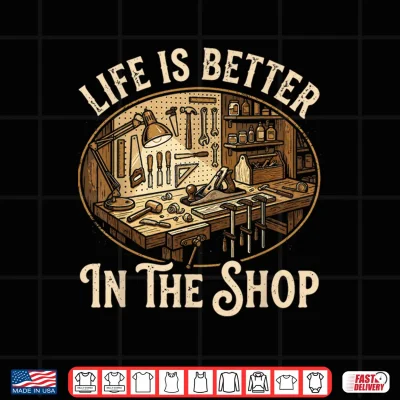 Design Life is Better in The Shop Woodworking Workshop Art Shirt