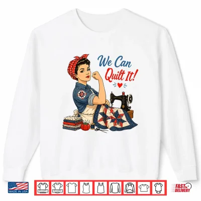 We Can Quilt It Rosie Riveter Quilting Sewing Machine Craft Shirt 2 Sweatshirt We Can Quilt It Rosie Riveter Quilting Sewing Machine Craft Shirt
