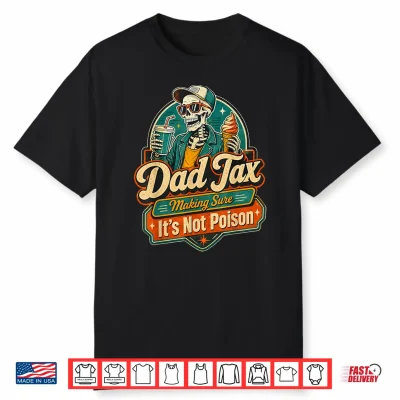 Dad Tax Making Sure It’S Not Poisoned Tee Shirt
