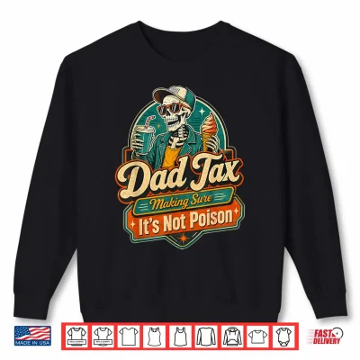 Sweatshirt Dad Tax Making Sure Its not Poisoned Tee Shirt