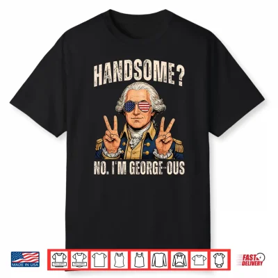 Handsome No Georgeous Washington Funny 4Th Of July Humor Shirt
