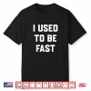 I Used To Be Fast Funny Running Runner Sayin Quote Men Women Shirt