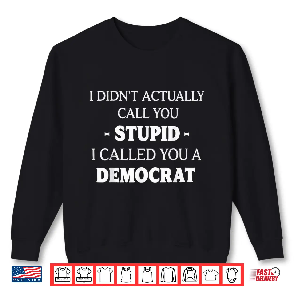 I Didn’T Actually Call You Stupid I Called You A Democrat Shirt I Didn’T Actually Call You Stupid I Called You A Democrat Shirt