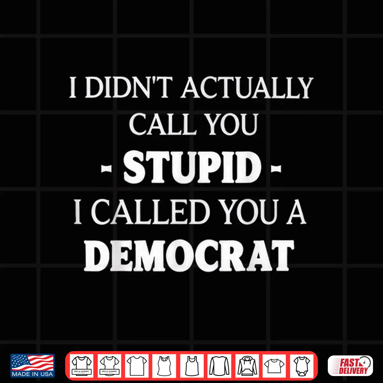 I Didn’T Actually Call You Stupid I Called You A Democrat Shirt I Didn’T Actually Call You Stupid I Called You A Democrat Shirt