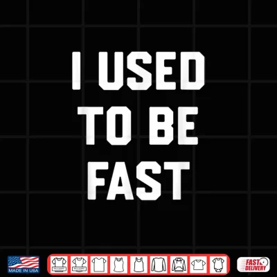 Design I Used to Be Fast Funny Running Runner Sayin Quote Men Women Shirt