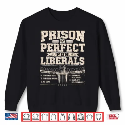 Sweatshirt Prison is Perfect for Liberals Anti Liberal ON Back Shirt