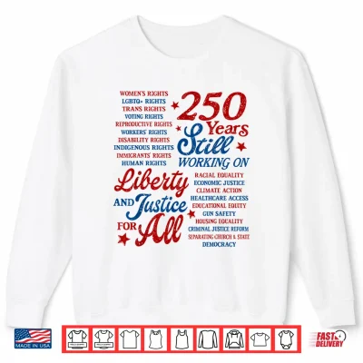 Sweatshirt USA 250 Years Still Working On Liberty and Justice for All Shirt
