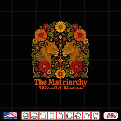 Womens Lioness Matriarchy Would Never Feminist Retro Shirt 4 Design Womens Lioness Matriarchy Would Never Feminist Retro Shirt