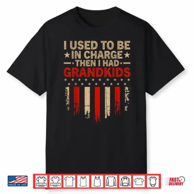 I Used To Be In Charge Then I Had Grandkids Men Women Shirt