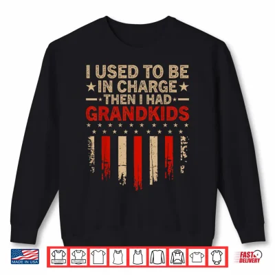 Sweatshirt I Used to Be in Charge Then I Had Grandkids Men Women Shirt