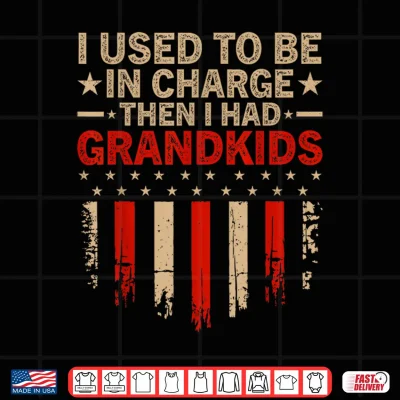 Design I Used to Be in Charge Then I Had Grandkids Men Women Shirt