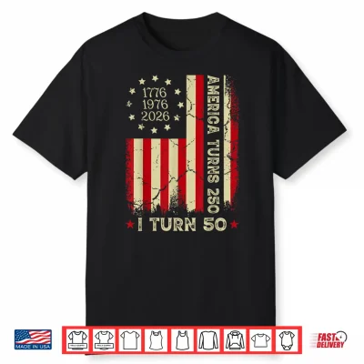 America Turns 250 I Turn 50 Year Old 1976 50Th Birthday Shirt