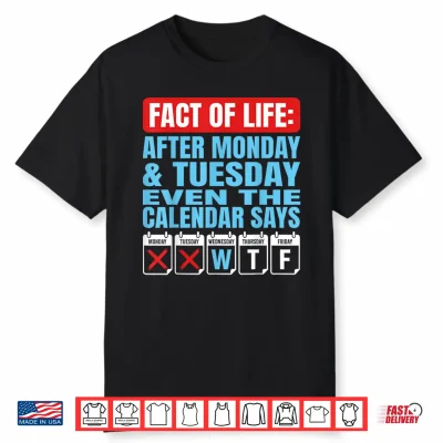 Fact Of Life After Monday Tuesday Calendar Says Wtf Humor Shirt