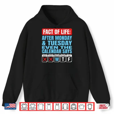 Hoodie Fact of Life After Monday Tuesday Calendar Says WTF Humor Shirt