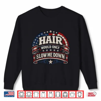 Sweatshirt Hair Would Only Slow Me Down Bald American Flag Shirt