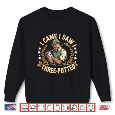 Sweatshirt I Came I Saw I Three Putted Shirt