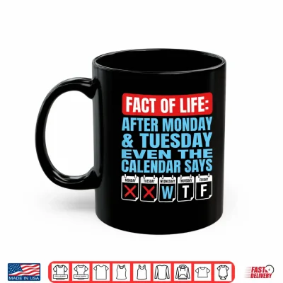 Mug Fact of Life After Monday Tuesday Calendar Says WTF Humor Shirt