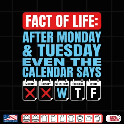 Design Fact of Life After Monday Tuesday Calendar Says WTF Humor Shirt