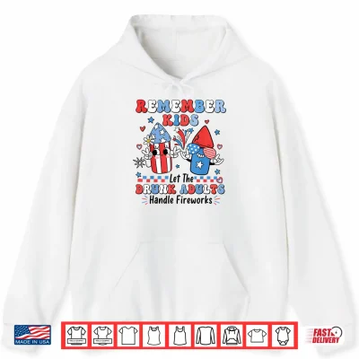Hoodie Remember Kids Let The Drunk Adults Handle The Fireworks Shirt