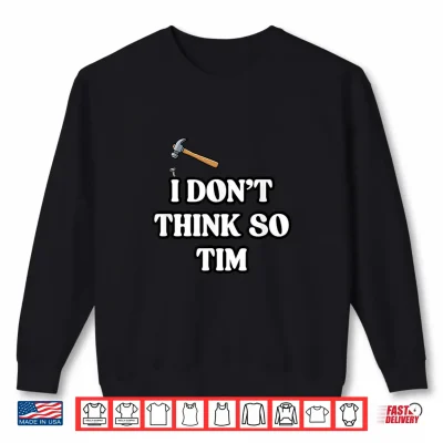 Sweatshirt I Dont Think So Tim Shirt