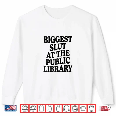 Biggest Slut At The Public Library Funny Sarcasm Quote Shirt 2 Sweatshirt Biggest Slut At The Public Library Funny Sarcasm Quote Shirt